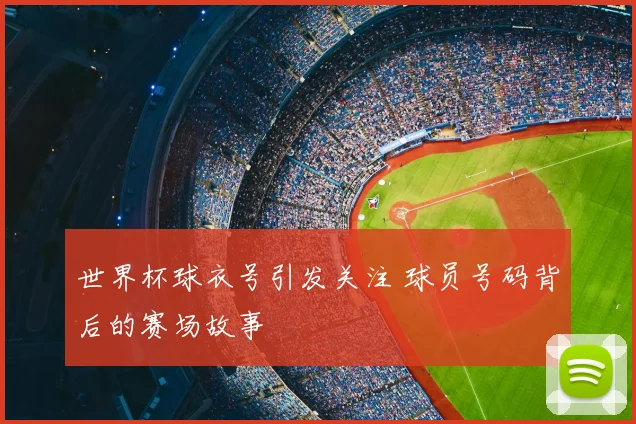 世界杯球衣号引发关注 球员号码背后的赛场故事