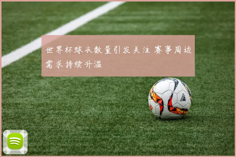 世界杯球衣数量引发关注 赛事周边需求持续升温