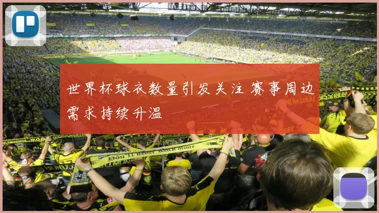 世界杯球衣数量引发关注 赛事周边需求持续升温