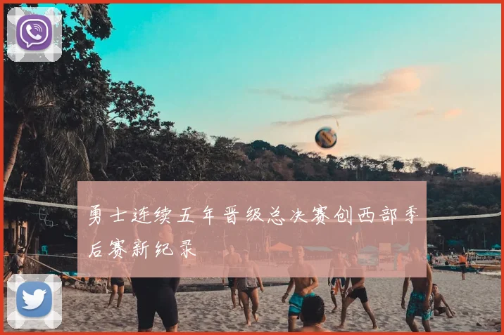 勇士连续五年晋级总决赛创西部季后赛新纪录
