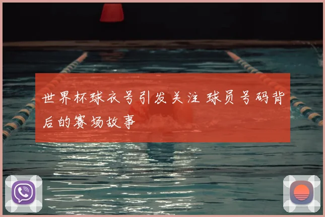 世界杯球衣号引发关注 球员号码背后的赛场故事