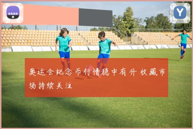 奥运会纪念币行情稳中有升 收藏市场持续关注
