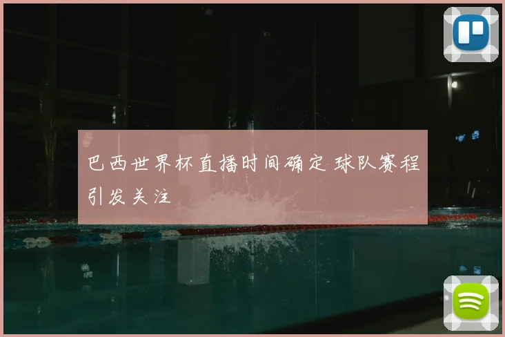 巴西世界杯直播时间确定 球队赛程引发关注