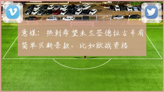 意媒：热刺希望米兰签德拉古辛有简单买断条款，比如欧战资格